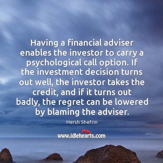Having a financial adviser enables the investor to carry a psychological call Hersh Shefrin Picture Quote