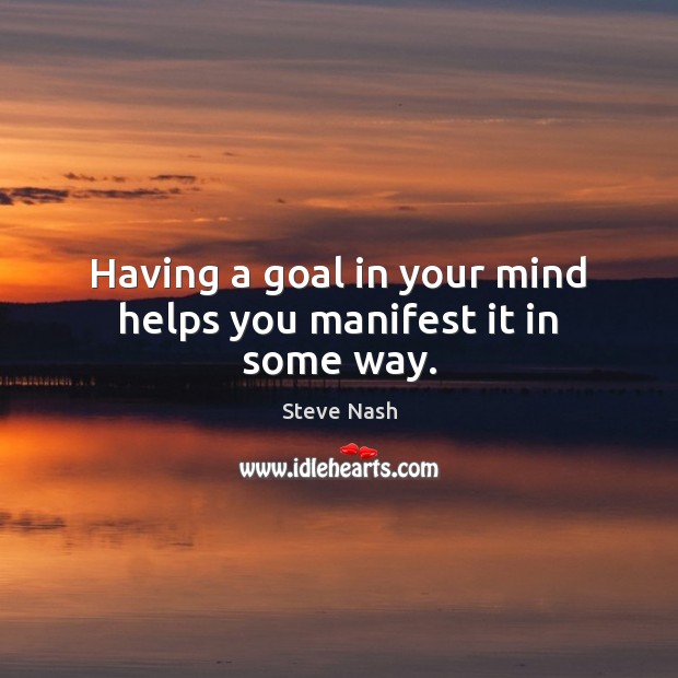 Having a goal in your mind helps you manifest it in some way. Image