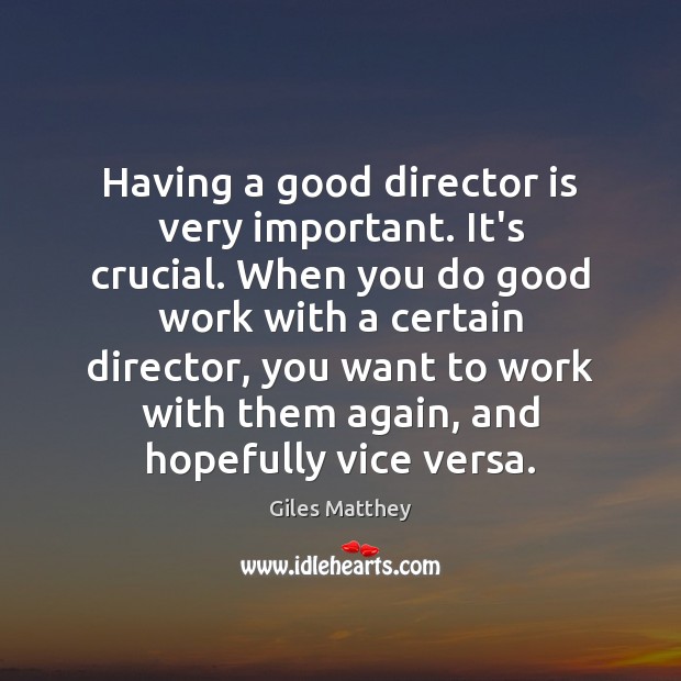 Having a good director is very important. It’s crucial. When you do Giles Matthey Picture Quote