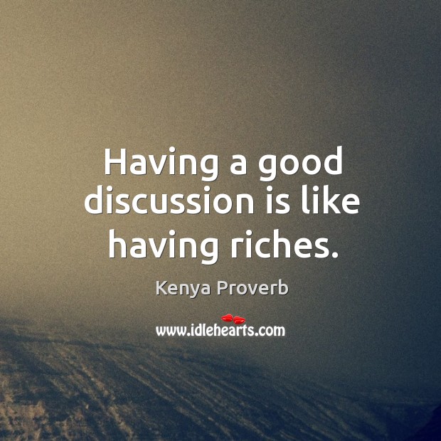 Having a good discussion is like having riches. Image