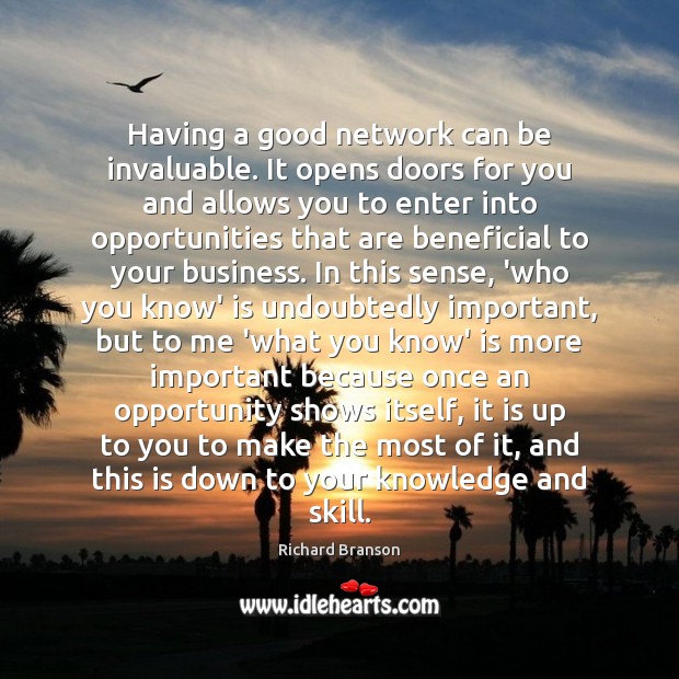 Having a good network can be invaluable. It opens doors for you Image