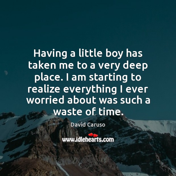 Having a little boy has taken me to a very deep place. David Caruso Picture Quote