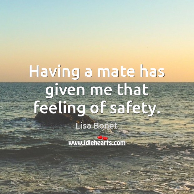 Having a mate has given me that feeling of safety. Lisa Bonet Picture Quote