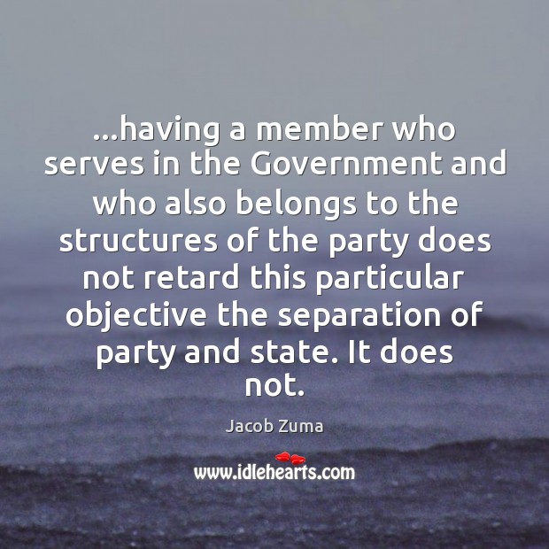 …having a member who serves in the Government and who also belongs Jacob Zuma Picture Quote