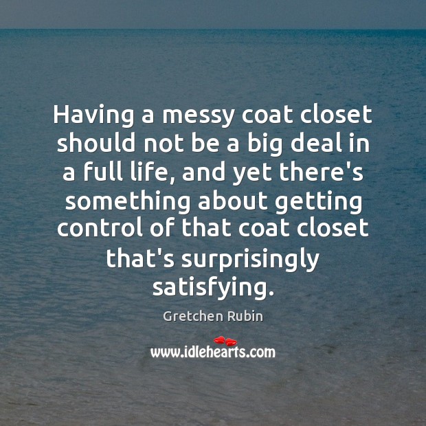 Having a messy coat closet should not be a big deal in Gretchen Rubin Picture Quote