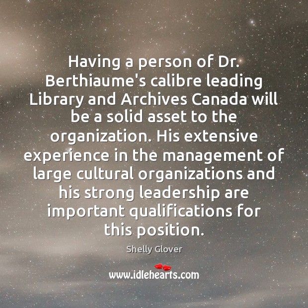Having a person of Dr. Berthiaume’s calibre leading Library and Archives Canada Shelly Glover Picture Quote