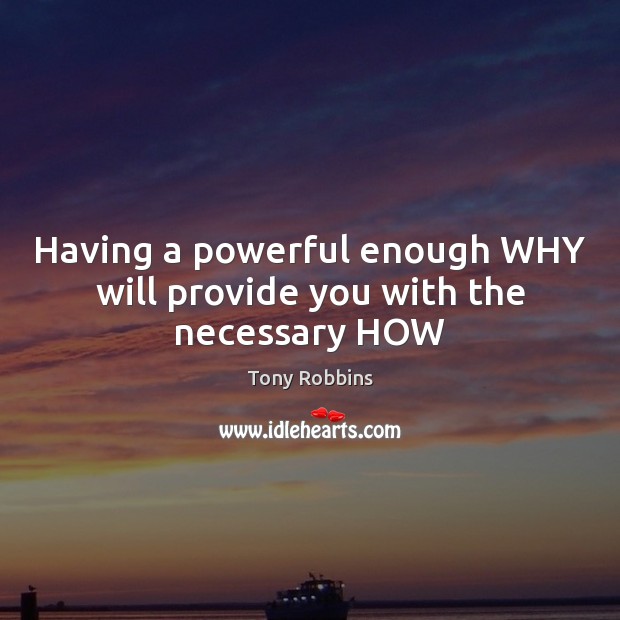 Having a powerful enough WHY will provide you with the necessary HOW Tony Robbins Picture Quote