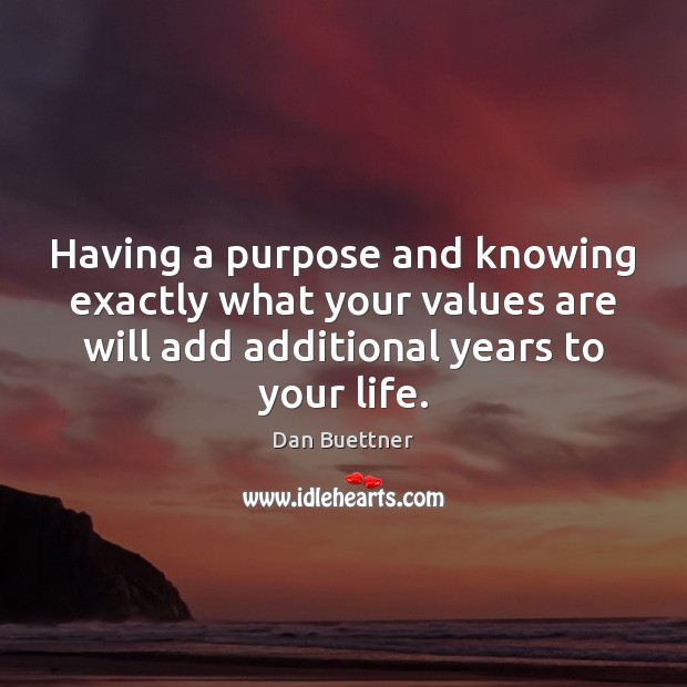 Having a purpose and knowing exactly what your values are will add Dan Buettner Picture Quote