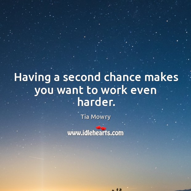 Having a second chance makes you want to work even harder. Tia Mowry Picture Quote
