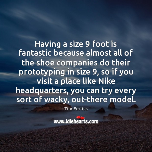 Having a size 9 foot is fantastic because almost all of the shoe Tim Ferriss Picture Quote