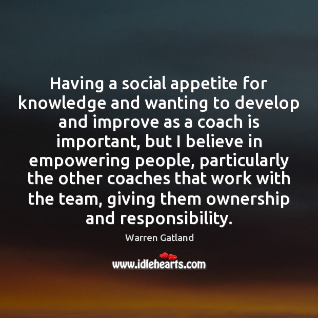 Having a social appetite for knowledge and wanting to develop and improve Warren Gatland Picture Quote