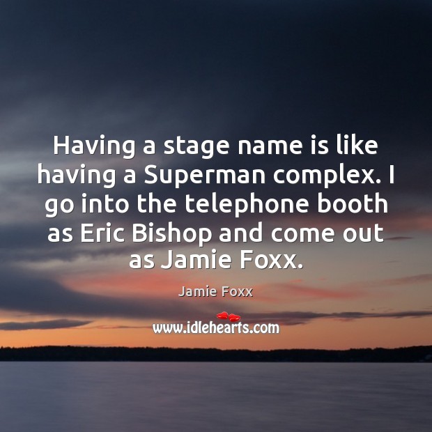 Having a stage name is like having a Superman complex. I go Jamie Foxx Picture Quote