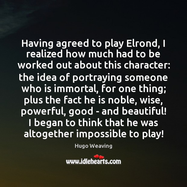 Having agreed to play Elrond, I realized how much had to be Wise Quotes Image