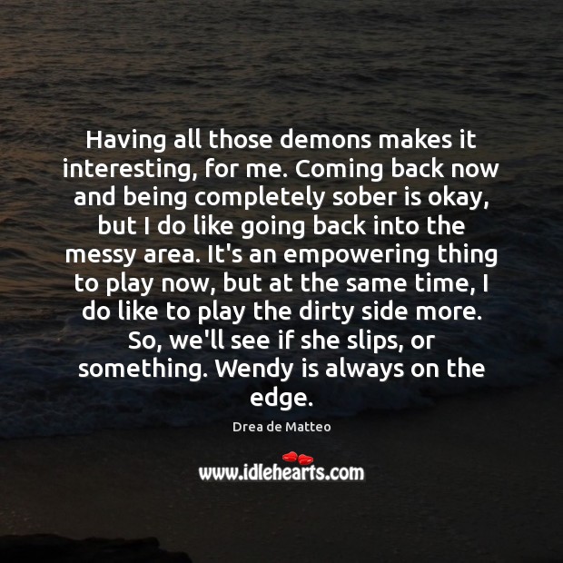 Having all those demons makes it interesting, for me. Coming back now Image