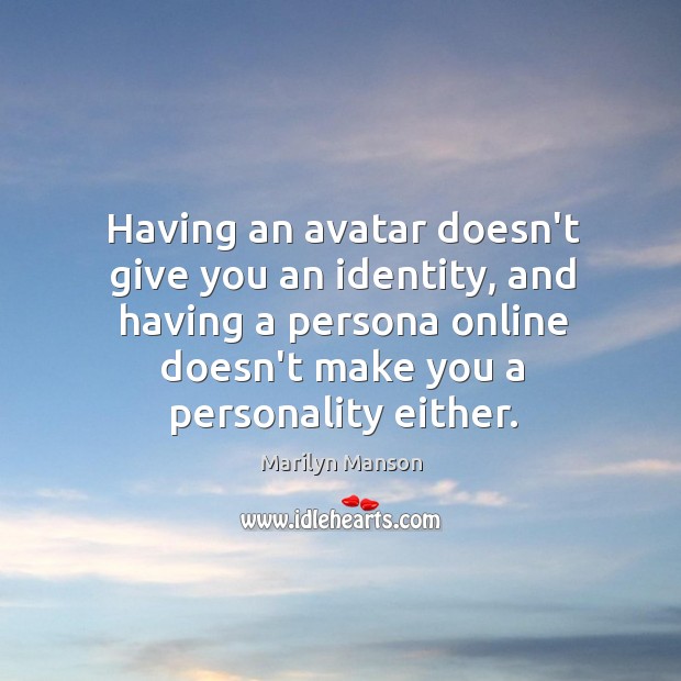 Having an avatar doesn’t give you an identity, and having a persona Image