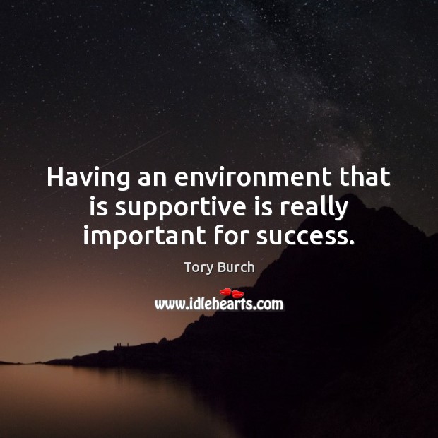 Having an environment that is supportive is really important for success. Tory Burch Picture Quote