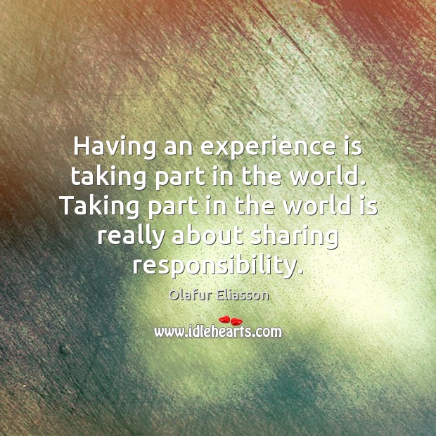 Having an experience is taking part in the world. Taking part in Image