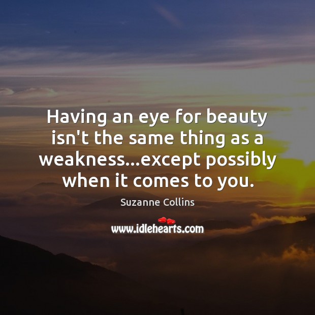 Having an eye for beauty isn’t the same thing as a weakness… Suzanne Collins Picture Quote
