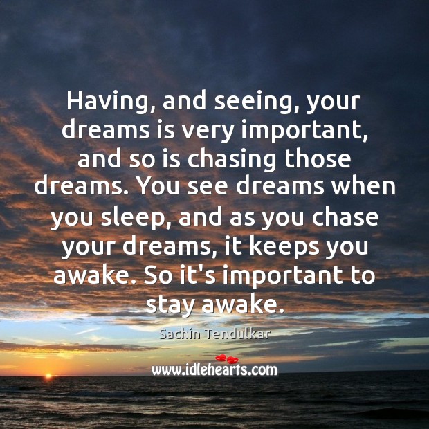 Having, and seeing, your dreams is very important, and so is chasing Image