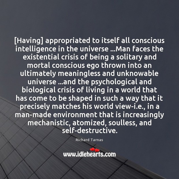 [Having] appropriated to itself all conscious intelligence in the universe …Man faces Richard Tarnas Picture Quote