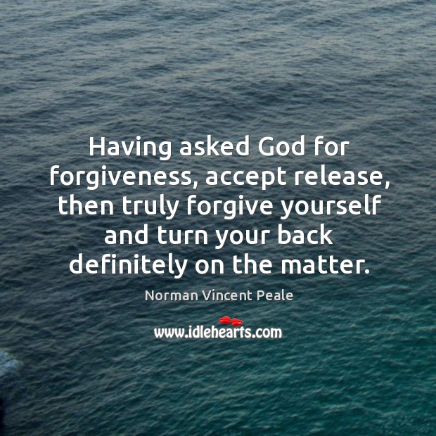 Having asked God for forgiveness, accept release, then truly forgive yourself and Forgive Yourself Quotes Image