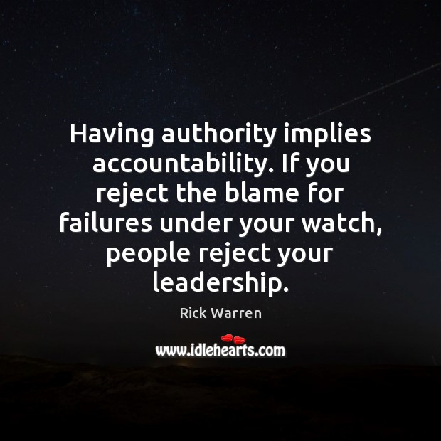 Having authority implies accountability. If you reject the blame for failures under Rick Warren Picture Quote