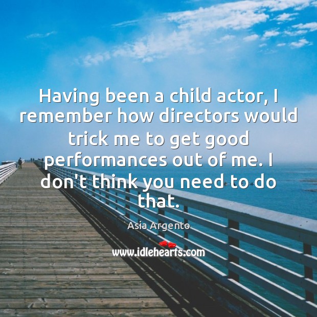 Having been a child actor, I remember how directors would trick me Asia Argento Picture Quote