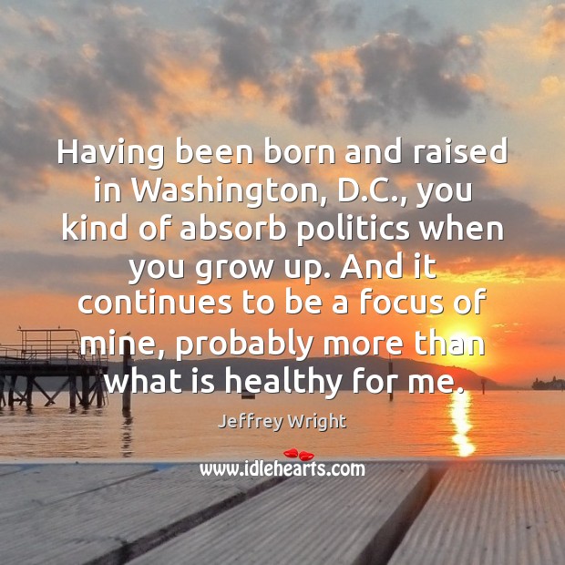 Having been born and raised in Washington, D.C., you kind of Jeffrey Wright Picture Quote