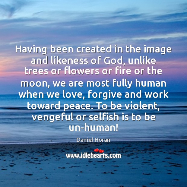 Having been created in the image and likeness of God, unlike trees Selfish Quotes Image