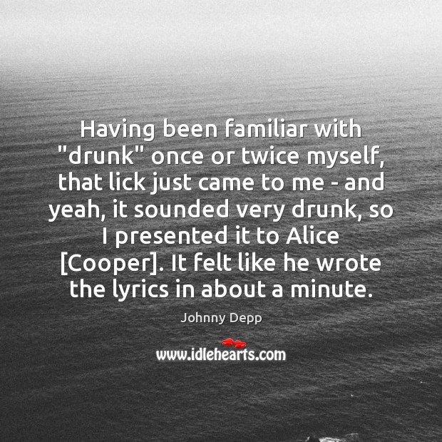 Having been familiar with “drunk” once or twice myself, that lick just Johnny Depp Picture Quote