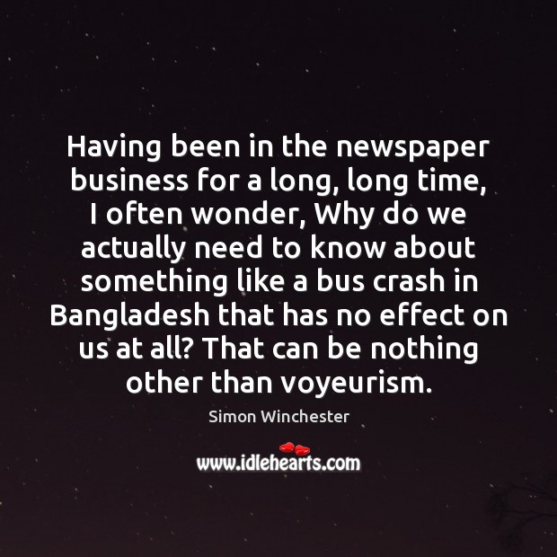 Having been in the newspaper business for a long, long time, I Simon Winchester Picture Quote