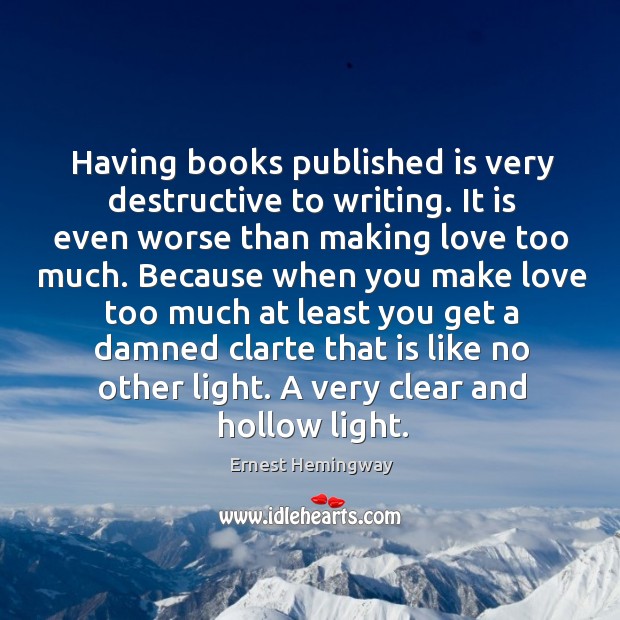Having books published is very destructive to writing. It is even worse Image