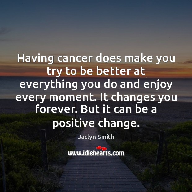 Having cancer does make you try to be better at everything you Jaclyn Smith Picture Quote