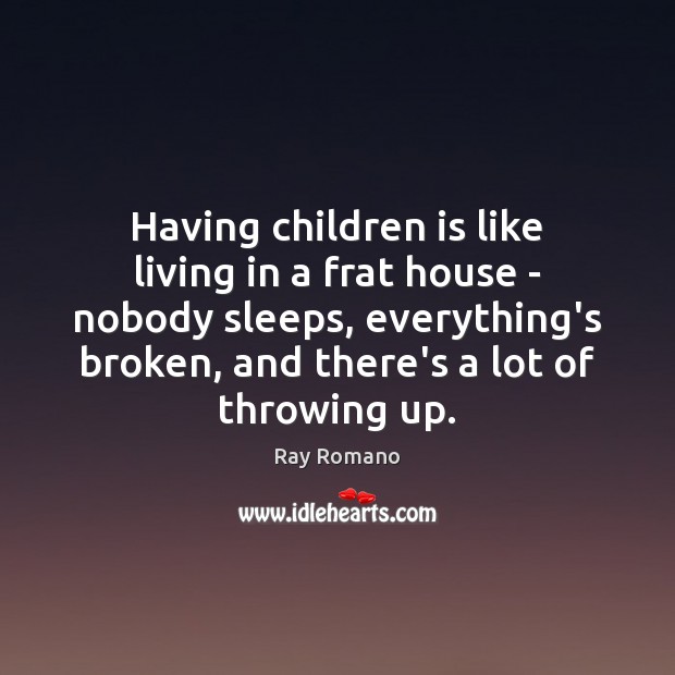 Having children is like living in a frat house – nobody sleeps, Ray Romano Picture Quote