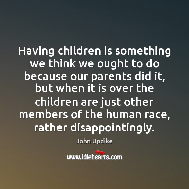Having children is something we think we ought to do because our Image