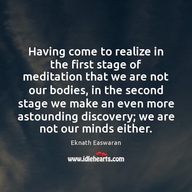 Having come to realize in the first stage of meditation that we Eknath Easwaran Picture Quote