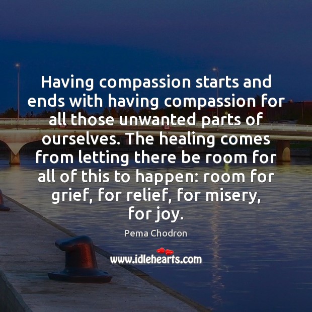Having compassion starts and ends with having compassion for all those unwanted Pema Chodron Picture Quote