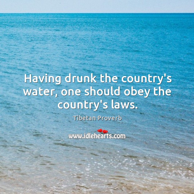 Having drunk the country’s water, one should obey the country’s laws. Tibetan Proverbs Image