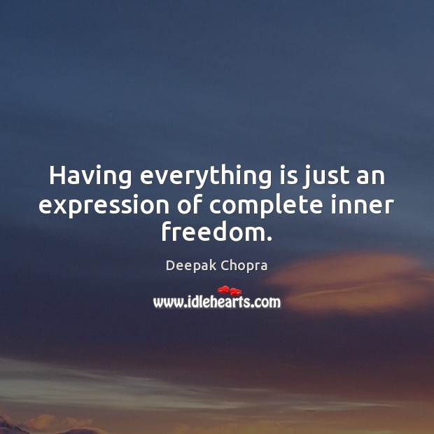 Having everything is just an expression of complete inner freedom. Deepak Chopra Picture Quote