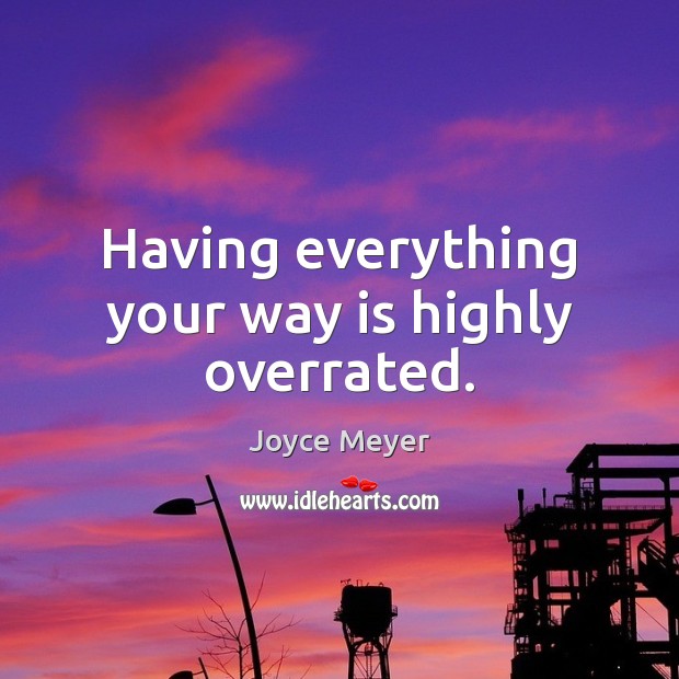 Having everything your way is highly overrated. Image