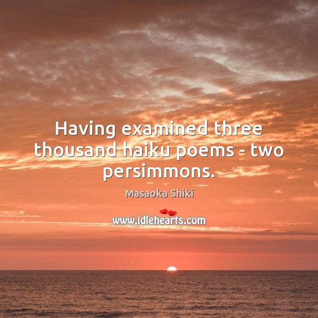 Having examined three thousand haiku poems – two persimmons. Masaoka Shiki Picture Quote