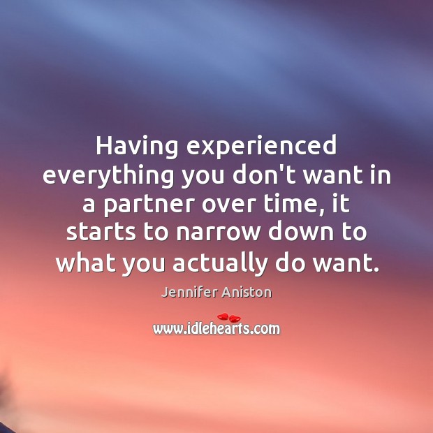 Having experienced everything you don’t want in a partner over time, it Jennifer Aniston Picture Quote