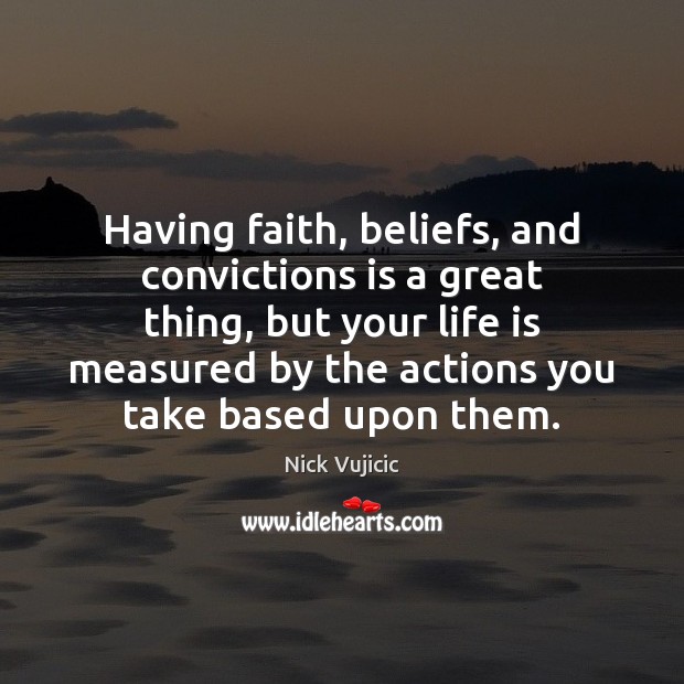 Having faith, beliefs, and convictions is a great thing, but your life Image