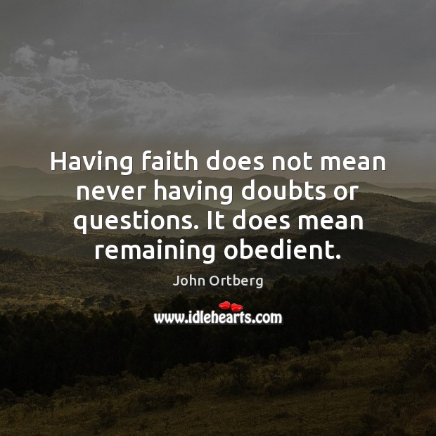 Having faith does not mean never having doubts or questions. It does John Ortberg Picture Quote