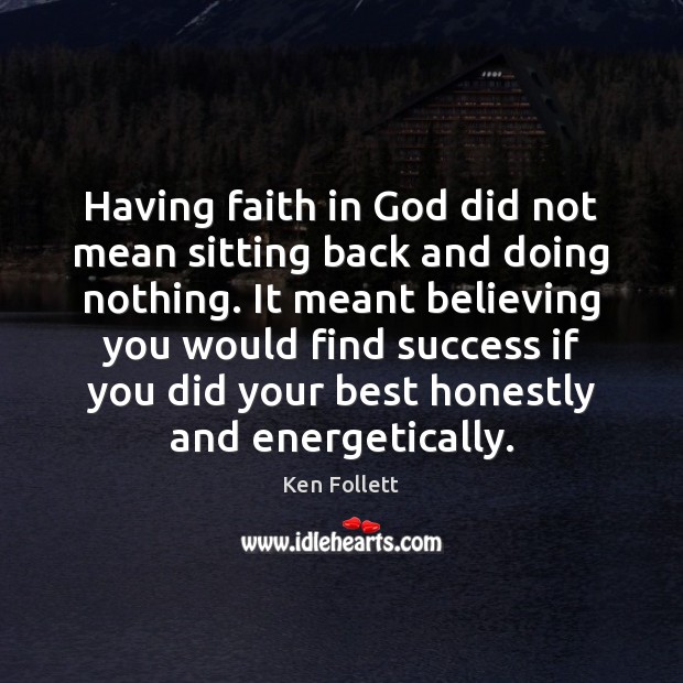 Having faith in God did not mean sitting back and doing nothing. Ken Follett Picture Quote