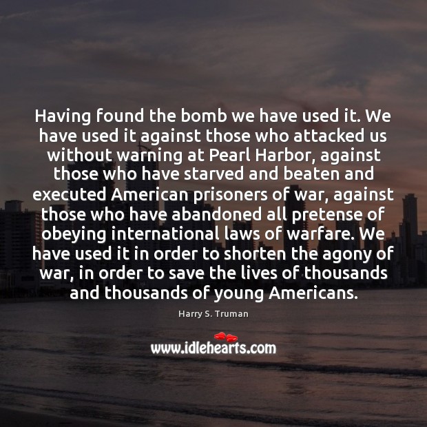 Having found the bomb we have used it. We have used it Harry S. Truman Picture Quote