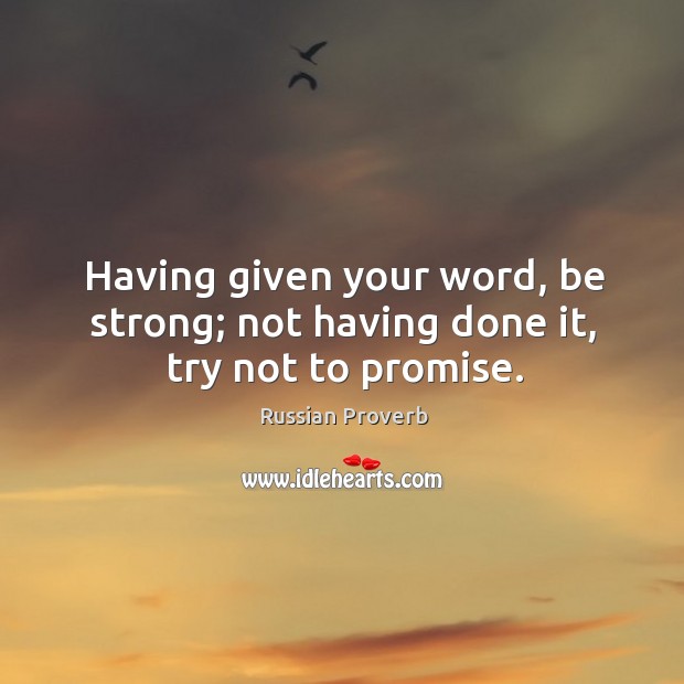 Having given your word, be strong; not having done it, try not to promise. Russian Proverbs Image