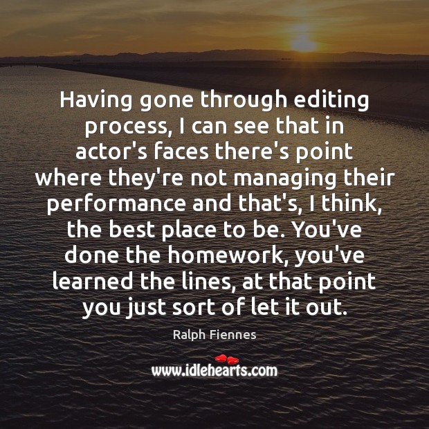 Having gone through editing process, I can see that in actor’s faces Ralph Fiennes Picture Quote