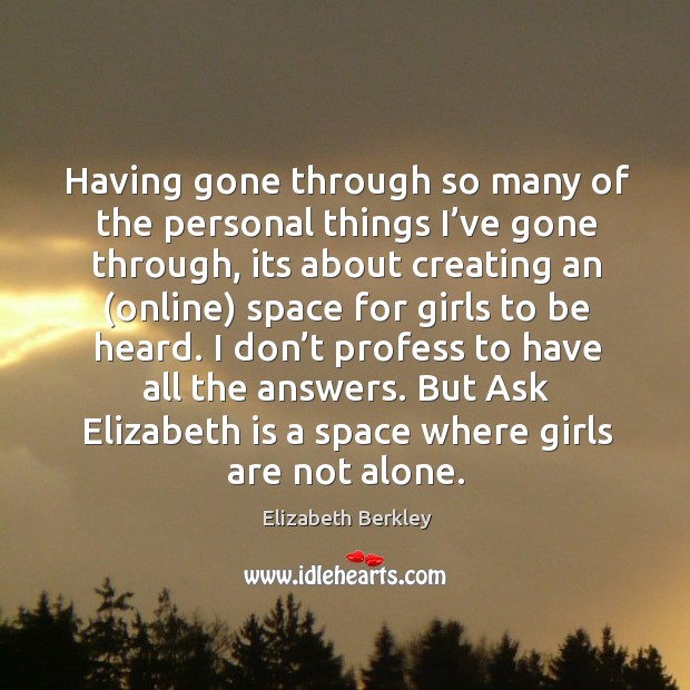 Having gone through so many of the personal things I’ve gone through, its about creating Elizabeth Berkley Picture Quote