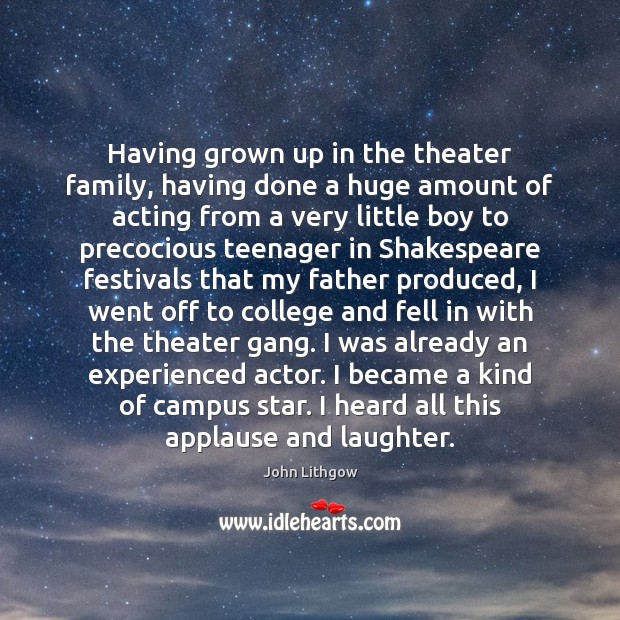 Having grown up in the theater family, having done a huge amount John Lithgow Picture Quote